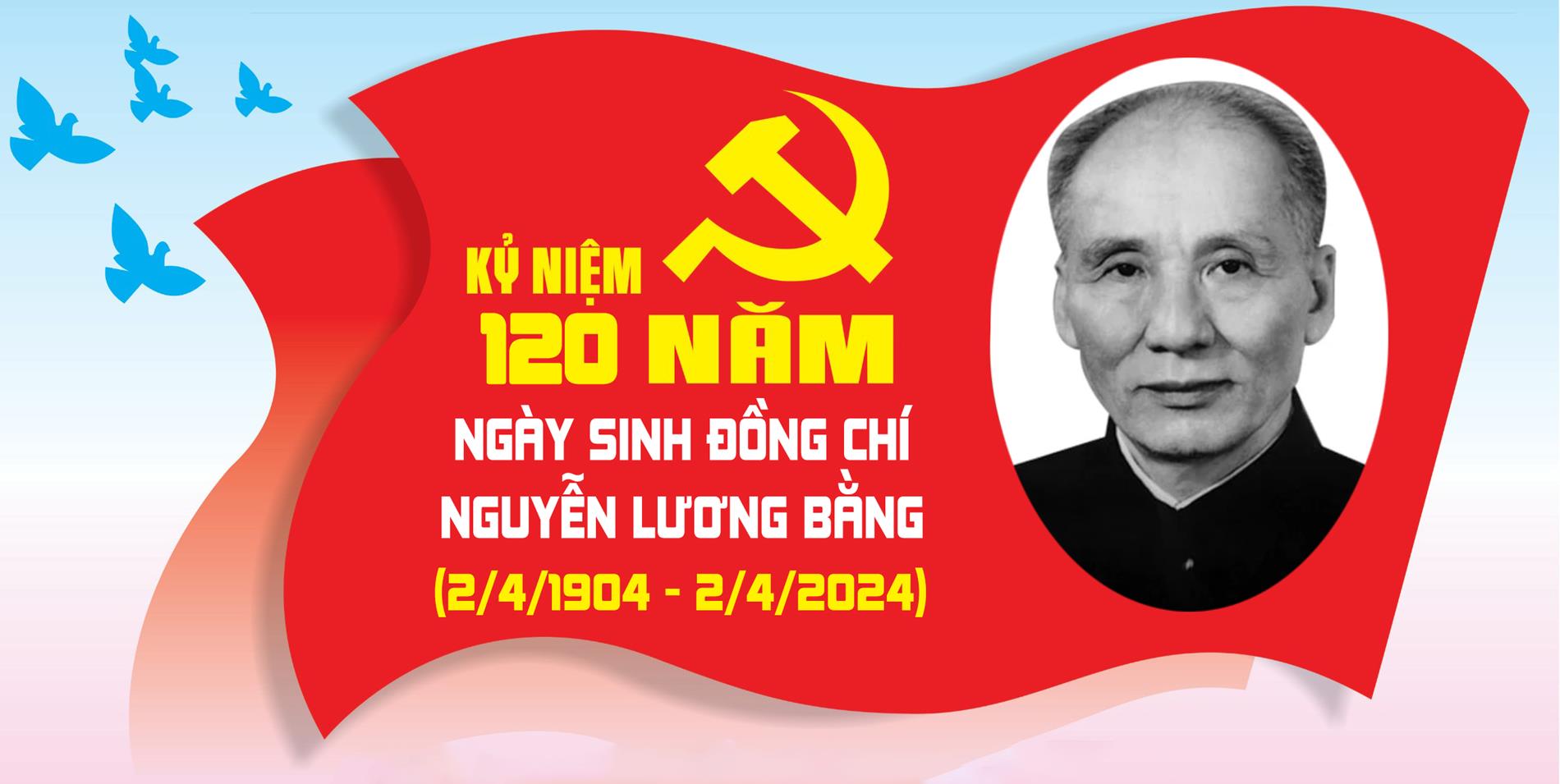 tuyên truyền kỷ niệm 120 năm Ngày sinh đồng chí Nguyễn Lương Bằng, lãnh đạo tiền bối tiêu biểu của Đảng và cách mạng Việt Nam  (02/4/1904 -02/4/2024)